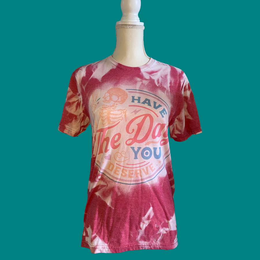 Bleached Tee Have The Day You Deserve